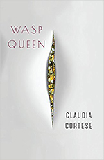 Wasp Queen, by Claudia Cortese. Black Lawrence Press, 98 pp..