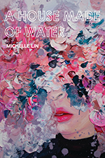 A House Made of Water, by Michelle Lin. Sibling Rivalry Press, 108 pp.