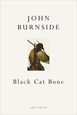 Black Cat Bone, by John Burnside,  Graywolf Press (first published by Cape Poetry