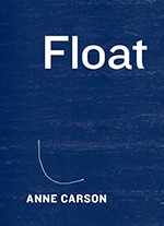 Float, by Anne Carson.