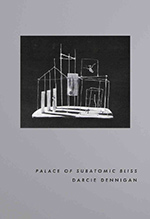 Palace of Subatomic Bliss, by Darcie Dennigan. Canarium Press, 128 pp., $14.