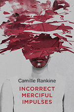 Incorrect Merciful Impulses, by Camille Rankine. Copper Canyon Press