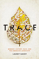 Trace: Memory, History, Race, and The American Landscape, by Lauret Savoy. Counterpoint Press